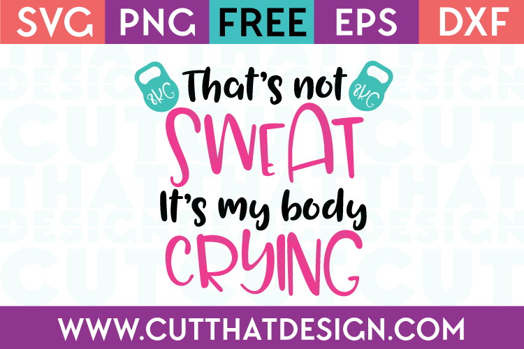 Free SVG Files That's not sweat it's my body crying