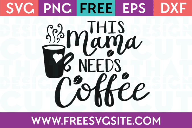 Free SVG Files This Mama needs Coffee