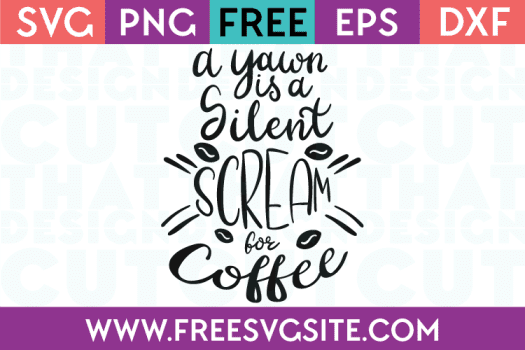 Free SVG Files A Yawn is a silent scream for Coffee