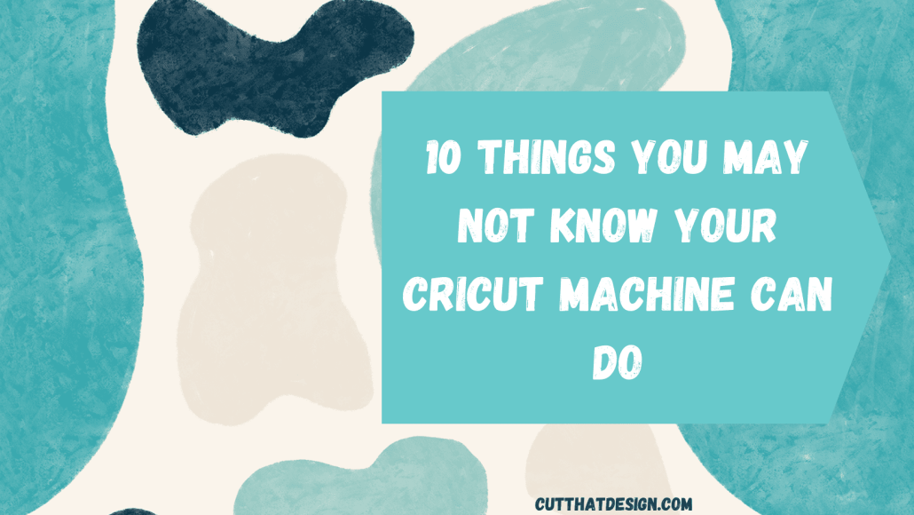 10 things your Cricut Machine can do