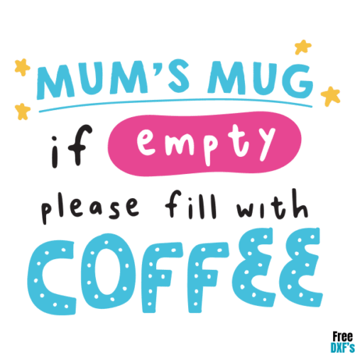 Free Mum's Mug if Empty please fill with Coffee DXF