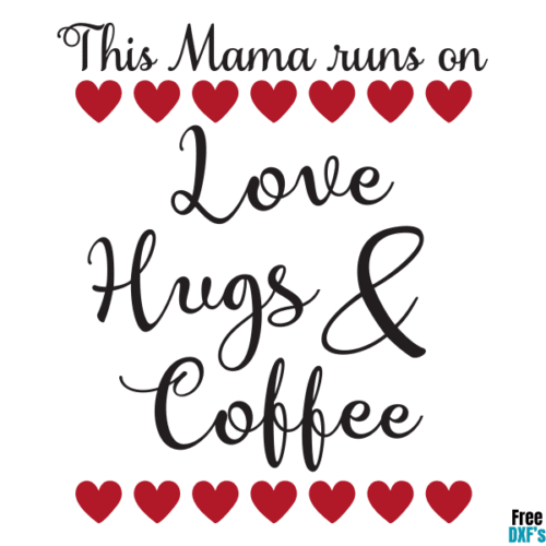 Free This Mama runs on Love, Hugs and Coffee DXF